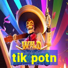 tik potn