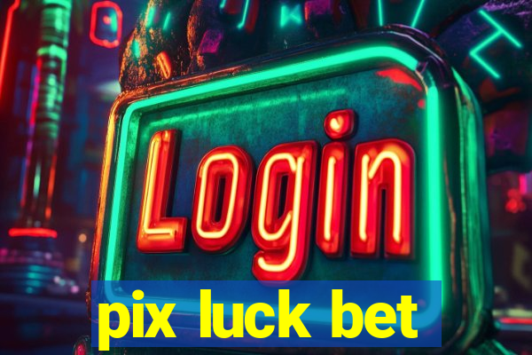 pix luck bet