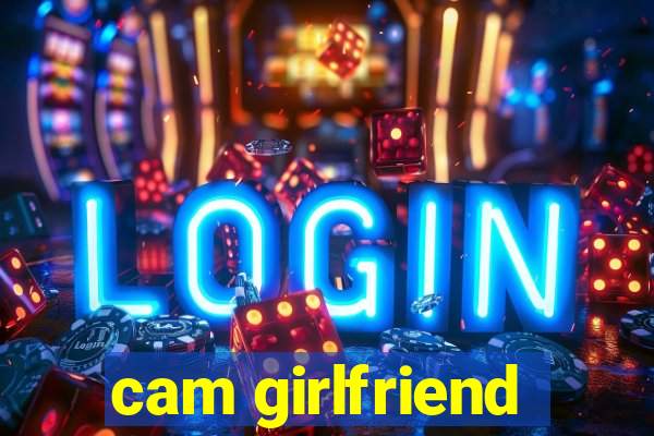 cam girlfriend