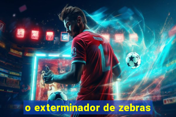 o exterminador de zebras