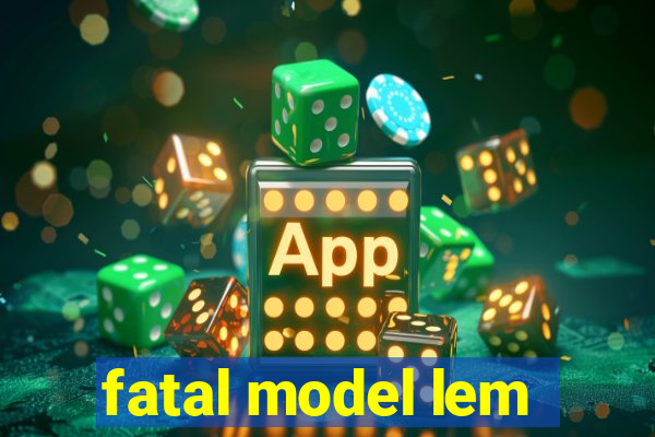 fatal model lem