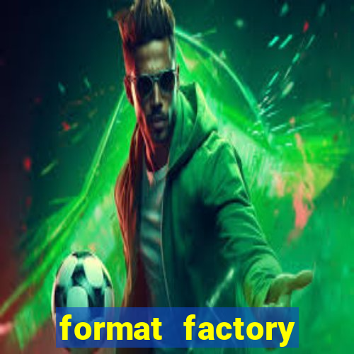 format factory windows 7