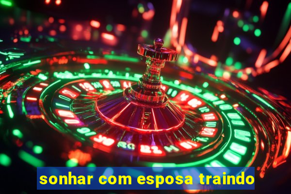 sonhar com esposa traindo