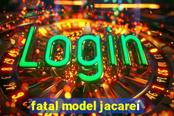 fatal model jacareí