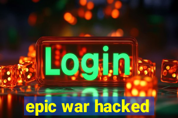 epic war hacked