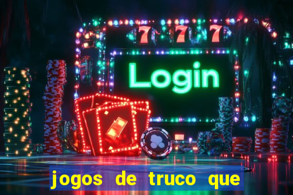 jogos de truco que ganha dinheiro