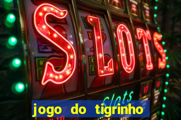 jogo do tigrinho sem depositar nada