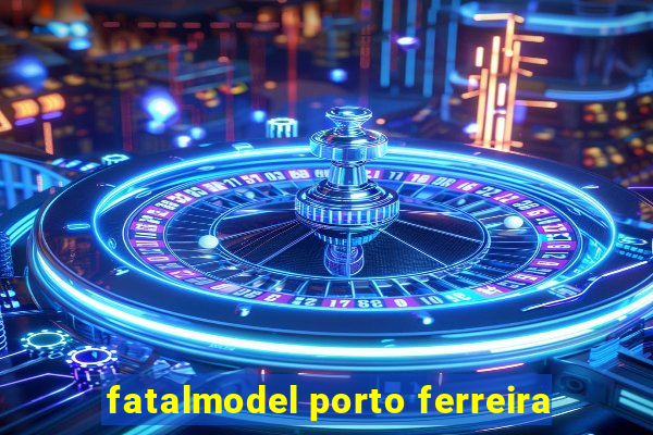 fatalmodel porto ferreira