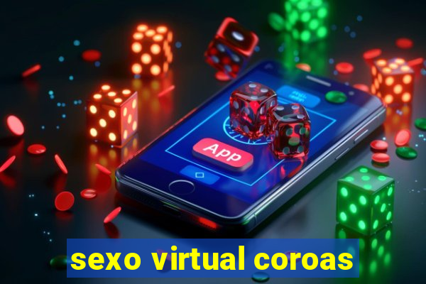 sexo virtual coroas