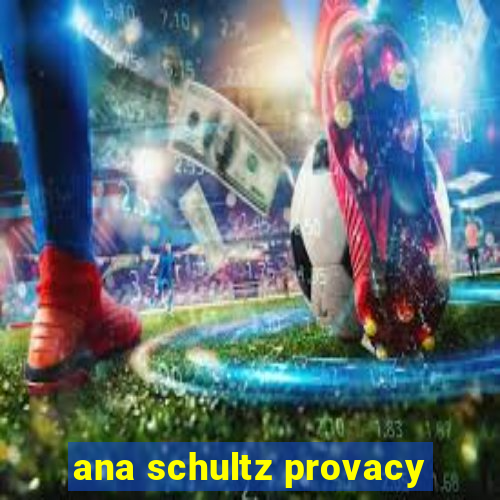 ana schultz provacy