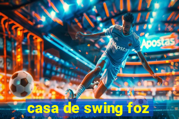 casa de swing foz