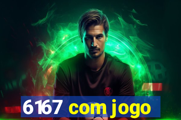 6167 com jogo