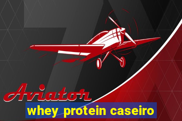 whey protein caseiro