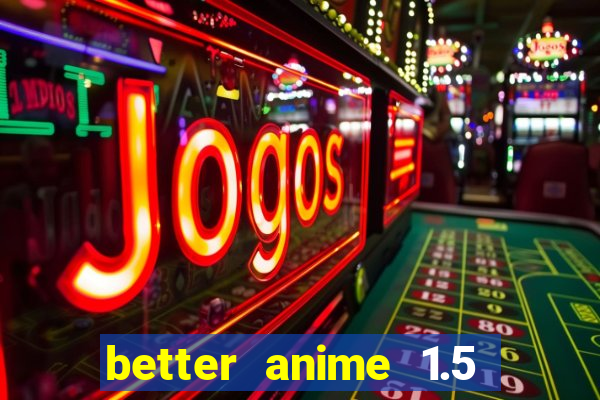 better anime 1.5 apk download