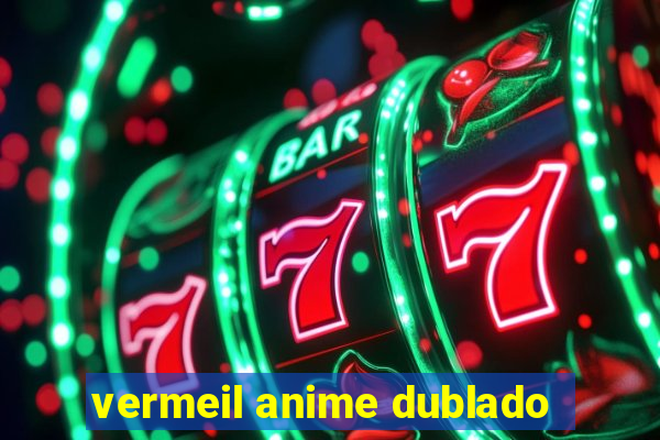 vermeil anime dublado