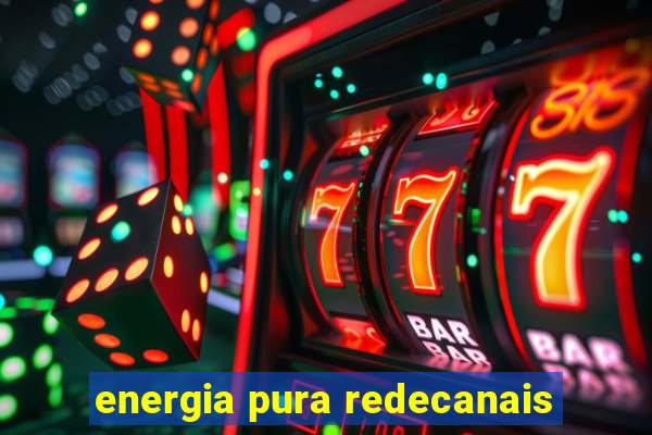 energia pura redecanais