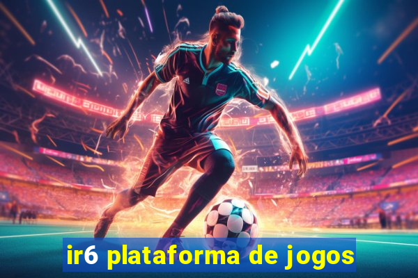 ir6 plataforma de jogos