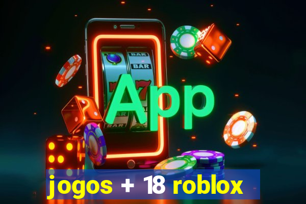 jogos + 18 roblox