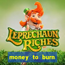 money to burn system pt br