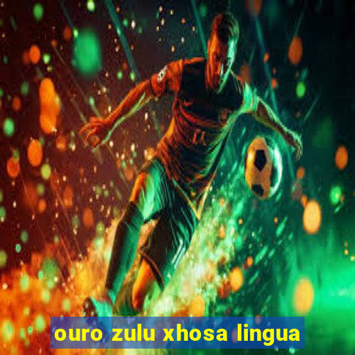 ouro zulu xhosa lingua