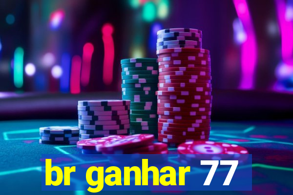 br ganhar 77