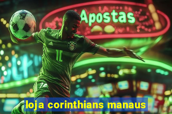 loja corinthians manaus