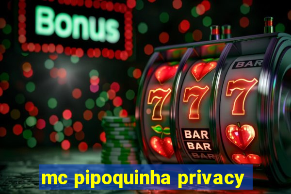 mc pipoquinha privacy