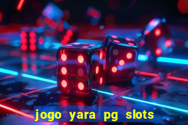 jogo yara pg slots paga mesmo