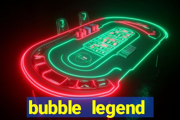 bubble legend ganhar dinheiro