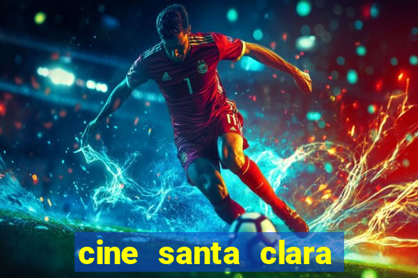 cine santa clara filmes em cartaz