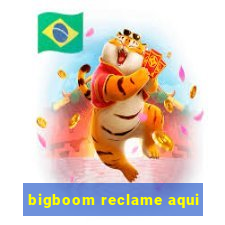 bigboom reclame aqui