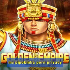 mc pipokinha porn privacy