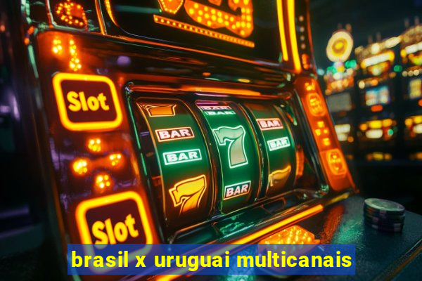 brasil x uruguai multicanais