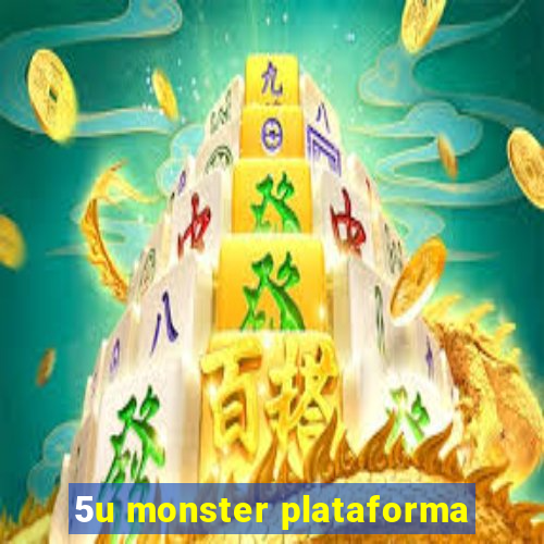 5u monster plataforma