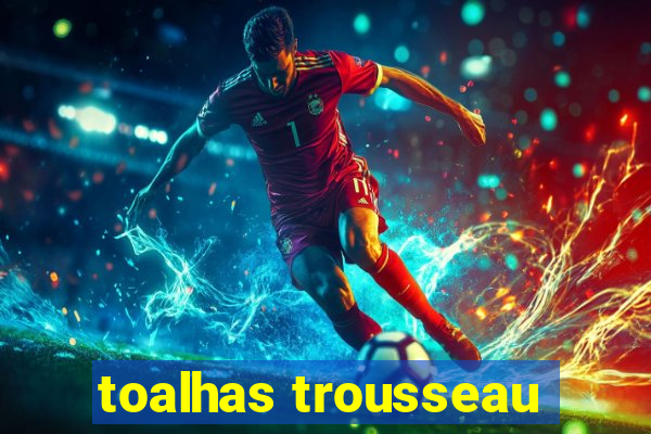 toalhas trousseau