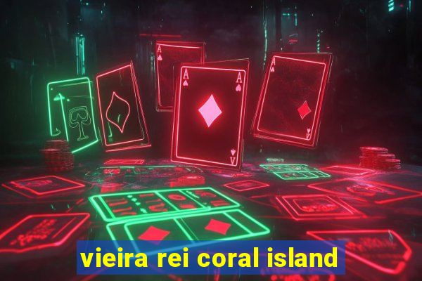 vieira rei coral island