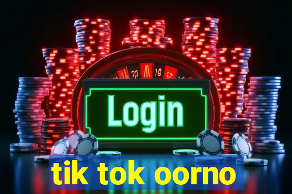 tik tok oorno