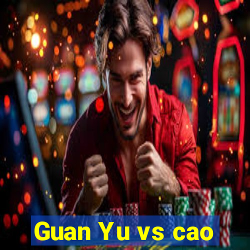 Guan Yu vs cao