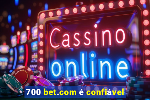 700 bet.com é confiável