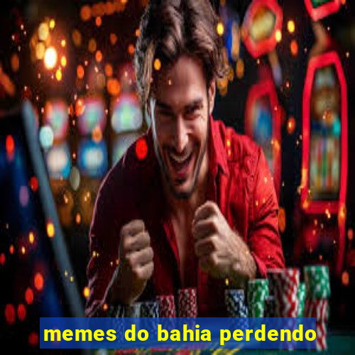 memes do bahia perdendo