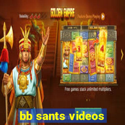 bb sants videos