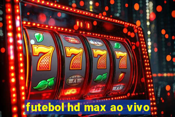 futebol hd max ao vivo