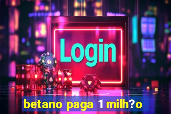 betano paga 1 milh?o