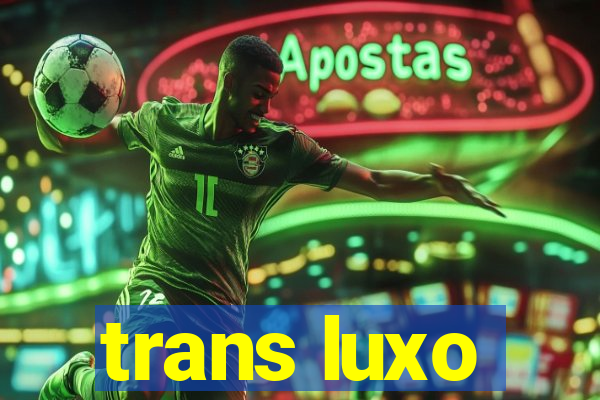 trans luxo