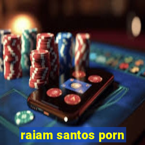 raiam santos porn