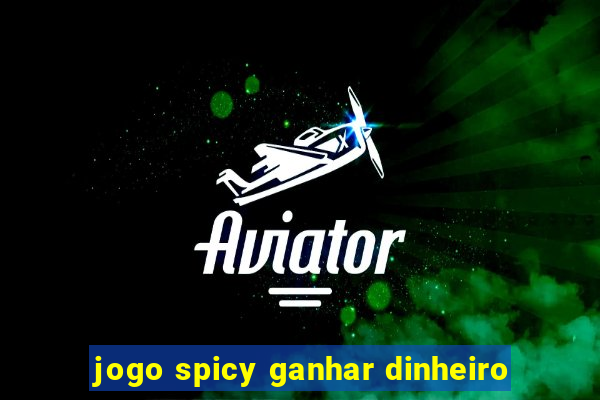 jogo spicy ganhar dinheiro