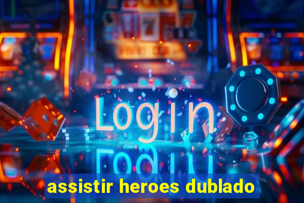 assistir heroes dublado