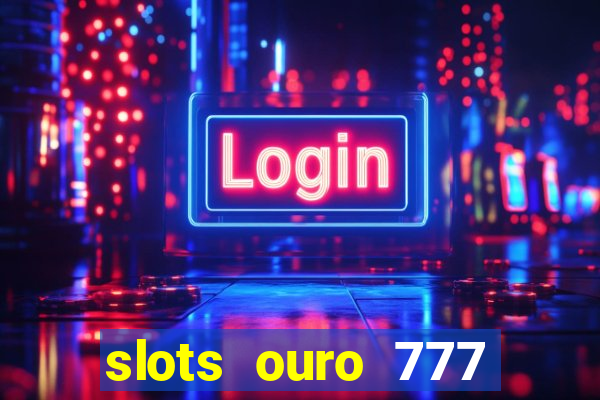 slots ouro 777 play store