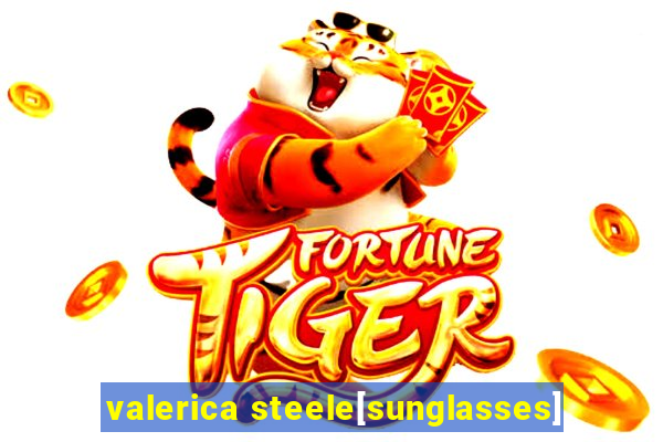 valerica steele[sunglasses]