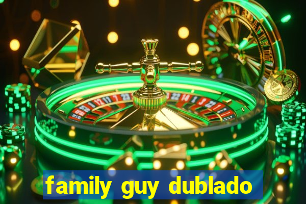 family guy dublado